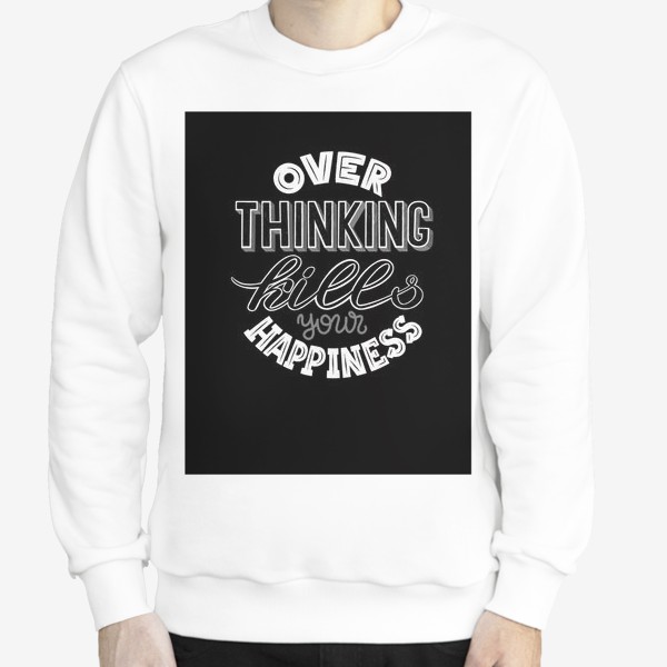 Свитшот «Over thinking kills your happiness »