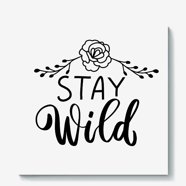 Холст «Stay wild. Бохо. Фраза с цветами для девушки»