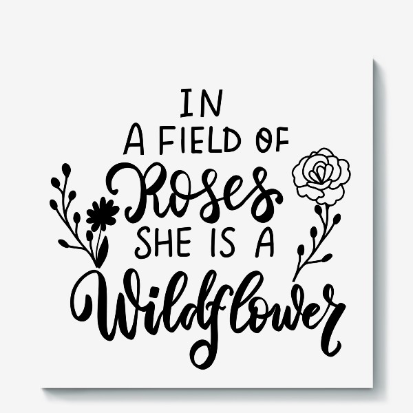Холст &laquo;In a field of roses she is wildflower. Дикие цветы. Бохо. Леттеринг&raquo;