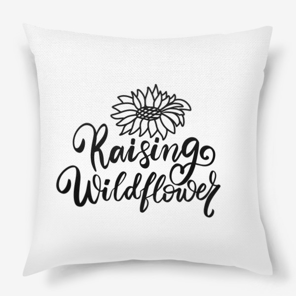 Подушка «Raising wildflowers. Дикие цветы. Бохо фраза для девушки с подсолнухом»