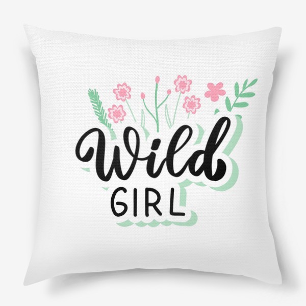 Подушка «Wild girl. Весенняя надпись с цветами»