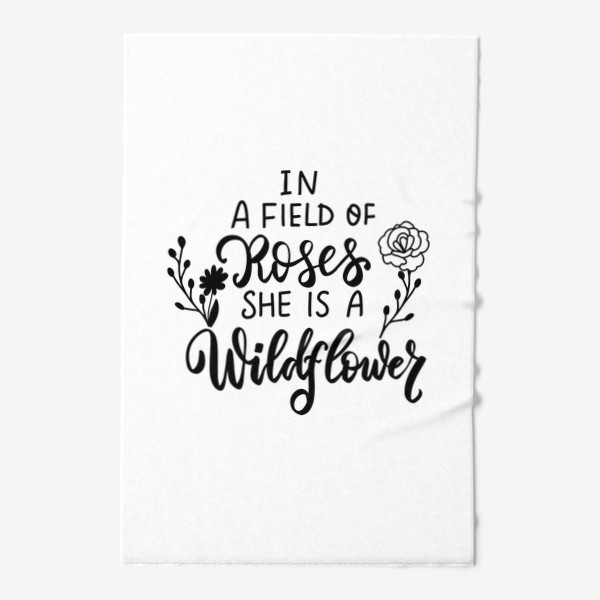 Полотенце «In a field of roses she is wildflower. Дикие цветы. Бохо. Леттеринг»