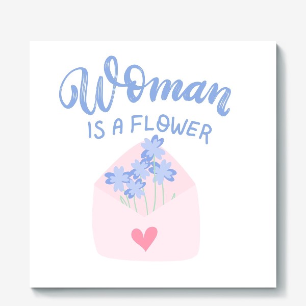 Холст «Woman is a flower. Конверт с цветами. Надпись о женщине.»