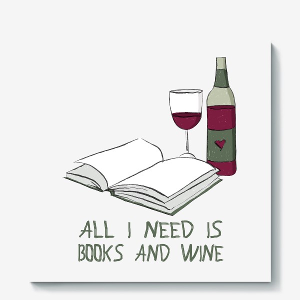 Холст «Все что мне нужно - книги и вино (подарок для книголюба, любителя книг)»