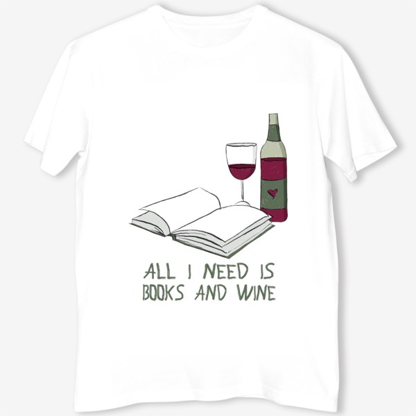 Футболка «Все что мне нужно - книги и вино (подарок для книголюба, любителя книг)»