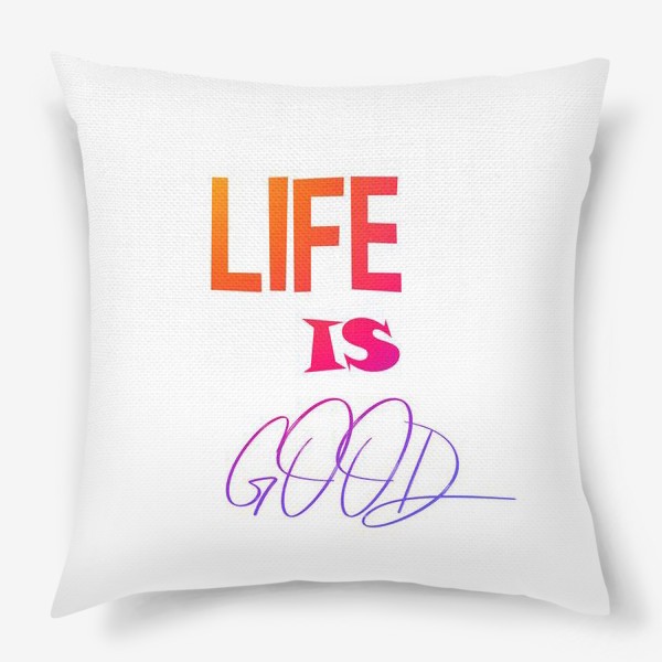 Подушка «Жизнь хороша»