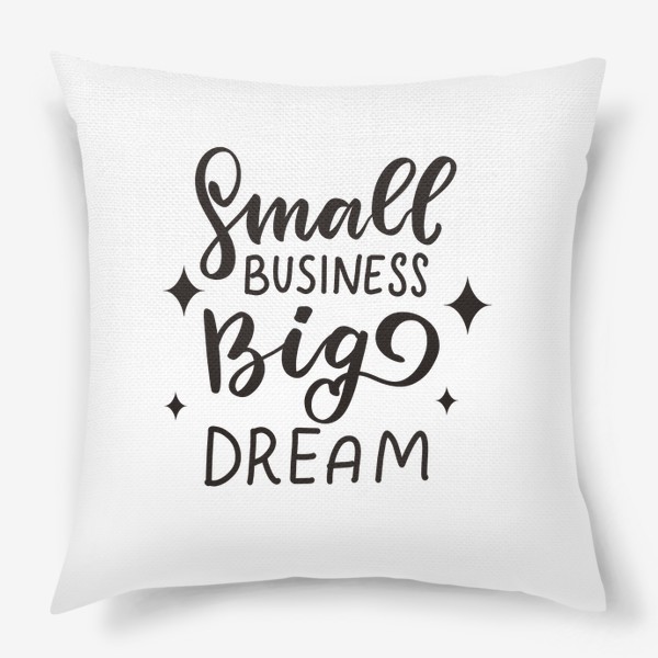 Подушка «Small business, big dream. Малый бизнес. Основателю собственного дела»