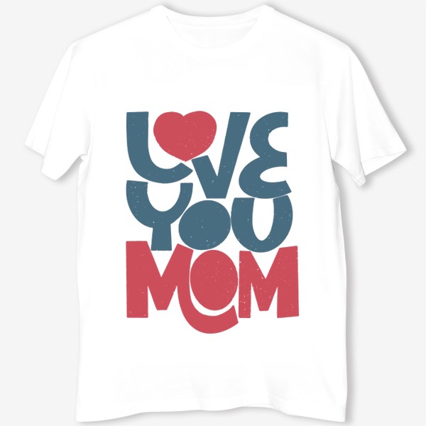 Футболка «Надпись Love you Mom (Люблю тебя мама)»