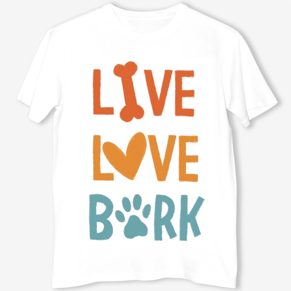 Футболка «Live. Love. Bark. Для собачника »