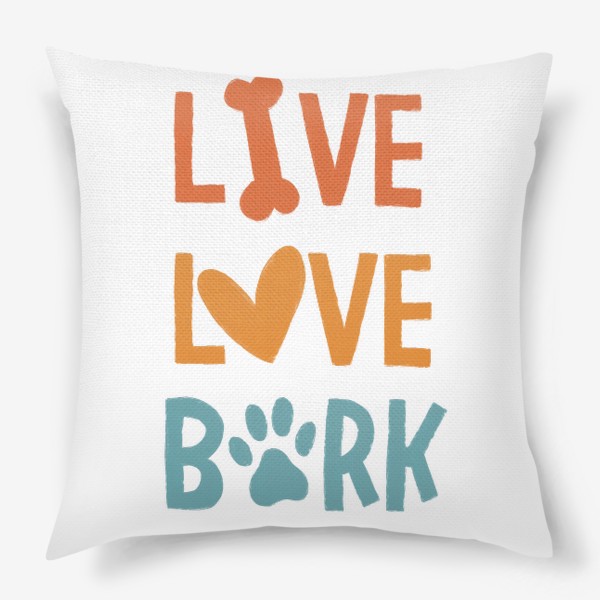Подушка «Live. Love. Bark. Для собачника »