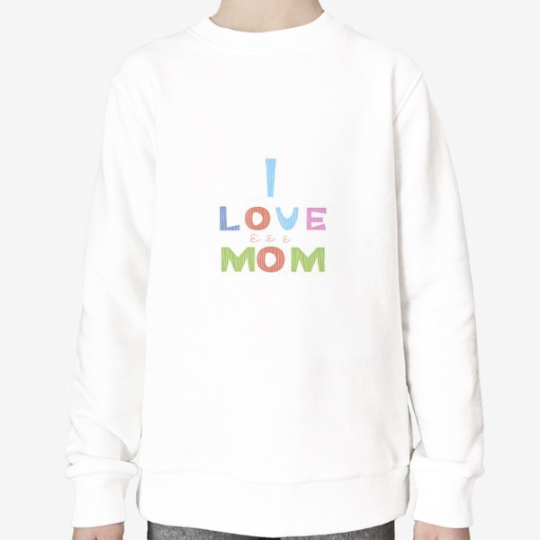 Свитшот «Надпись I love mom, Я люблю маму»