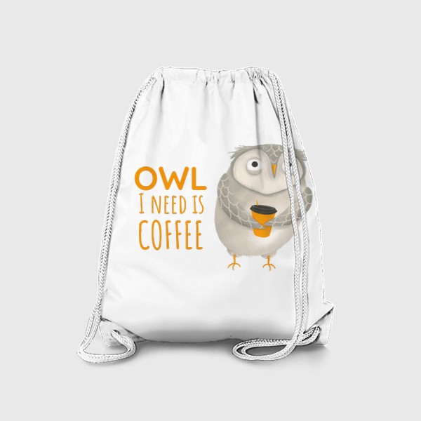 Рюкзак &laquo;Кофе и сова. Забавная надпись про кофе. Owl I need is coffee. Тяжелое утро. На работу. Кофеманам. Любителям сов. Осень&raquo;