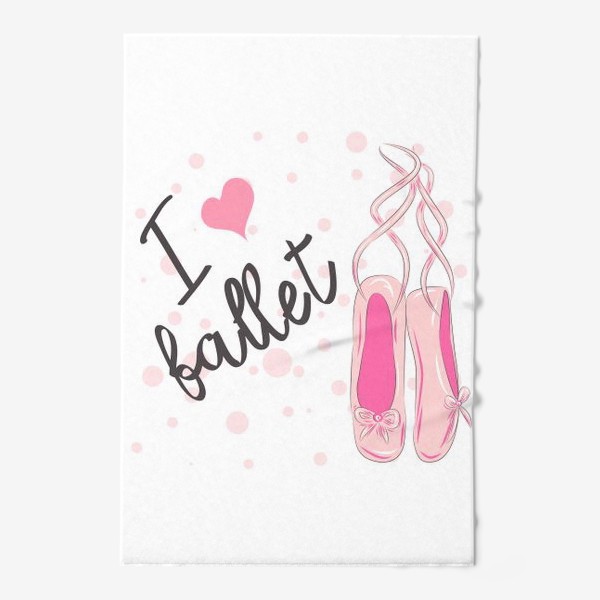 Полотенце «Розовые балетные пуанты и надпись "Я люблю балет". Танец, профессия»