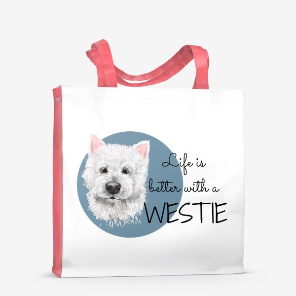 Сумка-шоппер «Вестик. Вести. Подарок собачнику. Маленькая белая собачка. Жизнь лучше с Westie. Милая собака вест Хайленд уайт терьер»