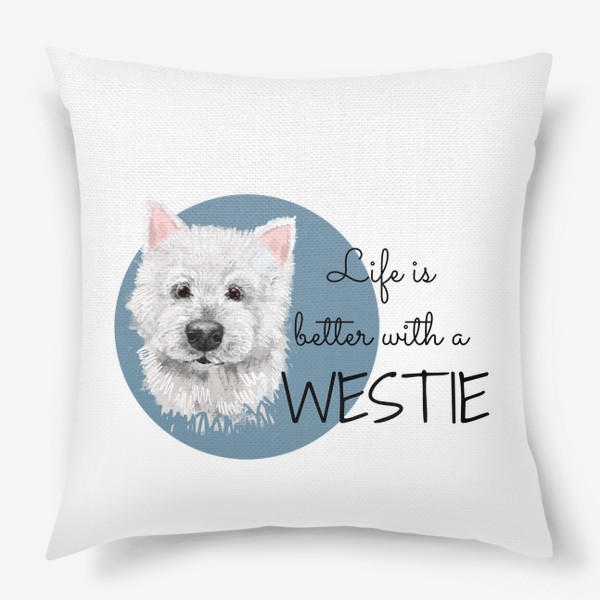 Подушка «Вестик. Вести. Подарок собачнику. Маленькая белая собачка. Жизнь лучше с Westie. Милая собака вест Хайленд уайт терьер»