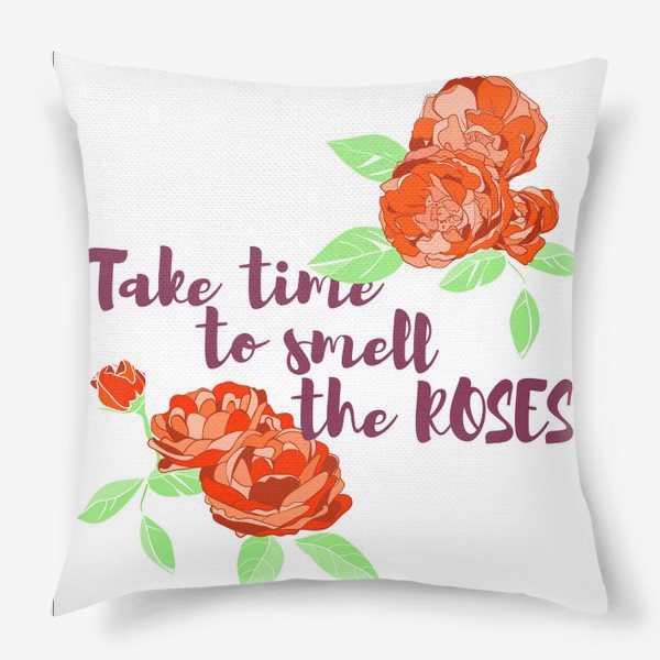Подушка «Take time to smell the roses»