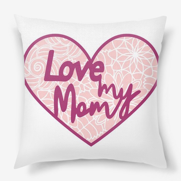 Подушка «Люблю мою маму. Надпись в 3Д сердечке с узором»