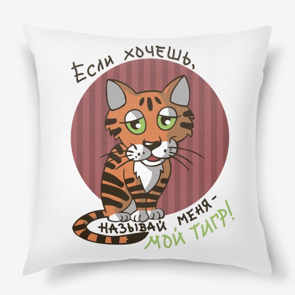 Подушка «рыжий полосатый кот; Если хочешь называй меня мой тигр»