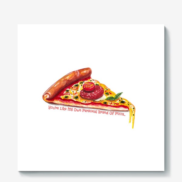 Холст «You're Like My Own Personal Brand Of Pizza»