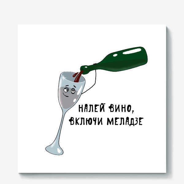 Холст «Налей вино, включи Меладзе»