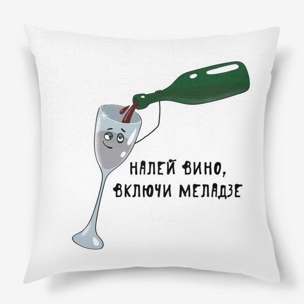 Подушка «Налей вино, включи Меладзе»