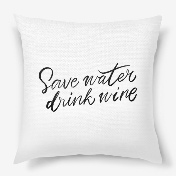 Подушка «Save Water, Drink Wine. Про вино»
