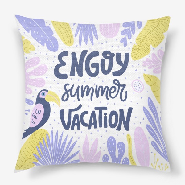 Подушка «Иллюстрация с надписью Enjoy summer vacation, с красивыми тропическими листьями и птицей.»