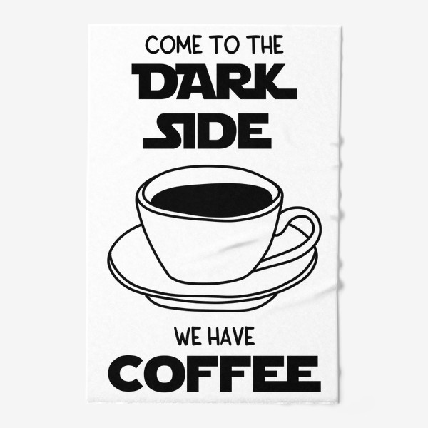 Полотенце «Для любителей кофе. Come to the dark side we have coffee. Звездные войны. Кофе. Чашка кофе»
