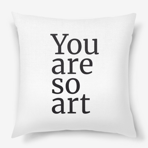 Подушка «You are so art»