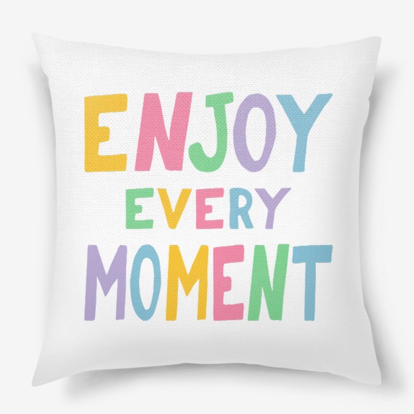 Подушка «enjoy every moment. наслаждайся каждым моментом. мотивация»
