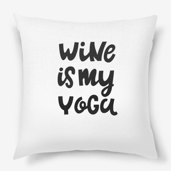 Подушка «Надпись "Вино моя йога"»