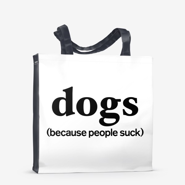 Сумка-шоппер &laquo;Собаки лучше людей. Dogs. Because people suck&raquo;