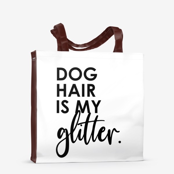 Сумка-шоппер «Dog hair is my glitter. Подарок собачнику. Собачья шерсть. »