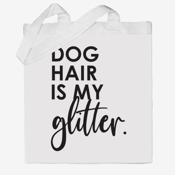 Сумка хб «Dog hair is my glitter. Подарок собачнику. Собачья шерсть. »