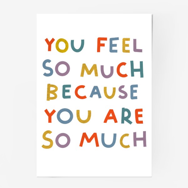Постер «you feel so much | ты чувствуешь так много»