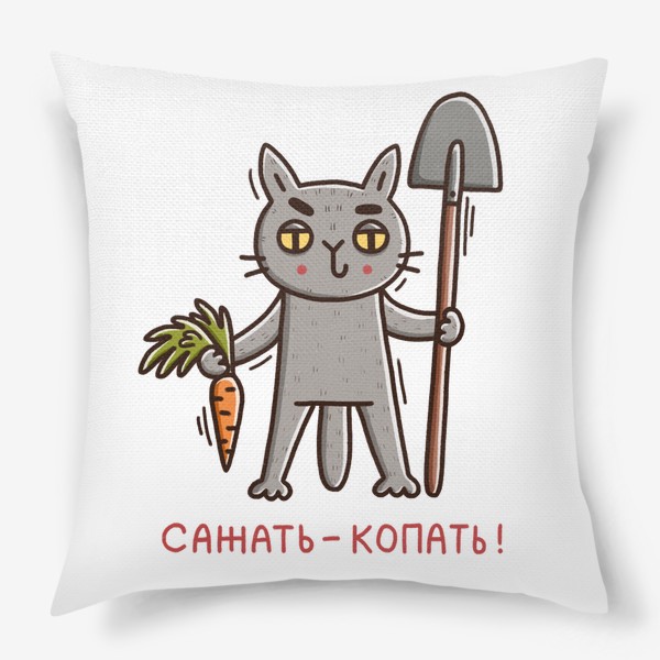 Подушка «Серый кот в огороде. Сажать-копать! Подарок для любителя садоводства и огородничества»