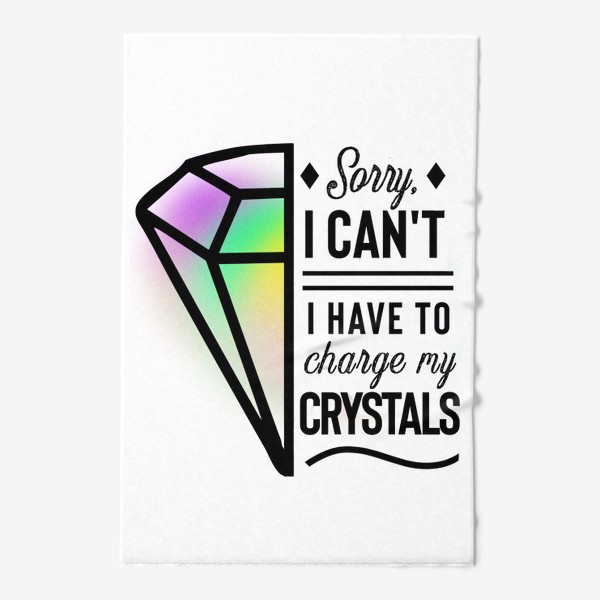 Полотенце «Извини, мне надо перезарядиться (Sorry, I have to charge my crystals)»