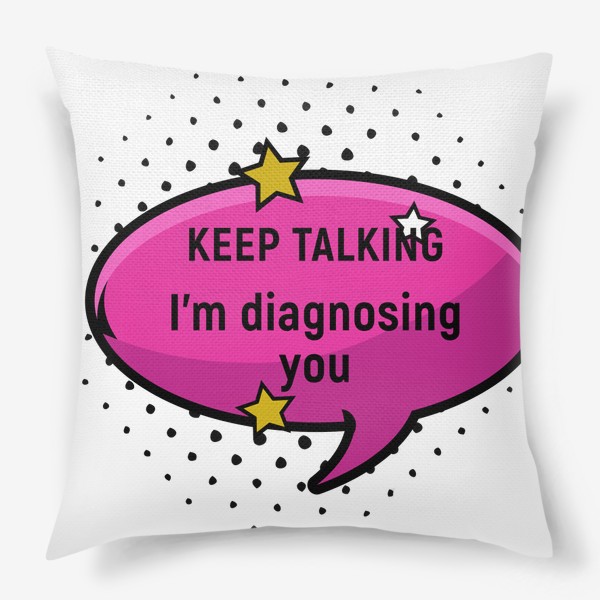 Подушка «Психология - "Говори, я тебя диагностирую" - Подарок психологу»