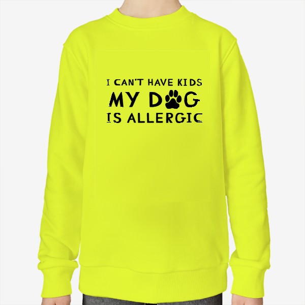 Свитшот «I can't have kids my dog is allergic. Я не могу иметь детей у моей собаки аллергия. Футболка собачника»