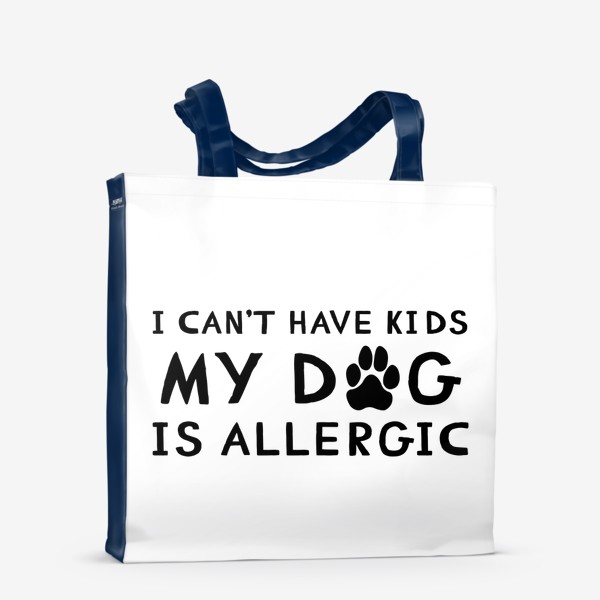 Сумка-шоппер «I can't have kids my dog is allergic. Я не могу иметь детей у моей собаки аллергия. Футболка собачника»