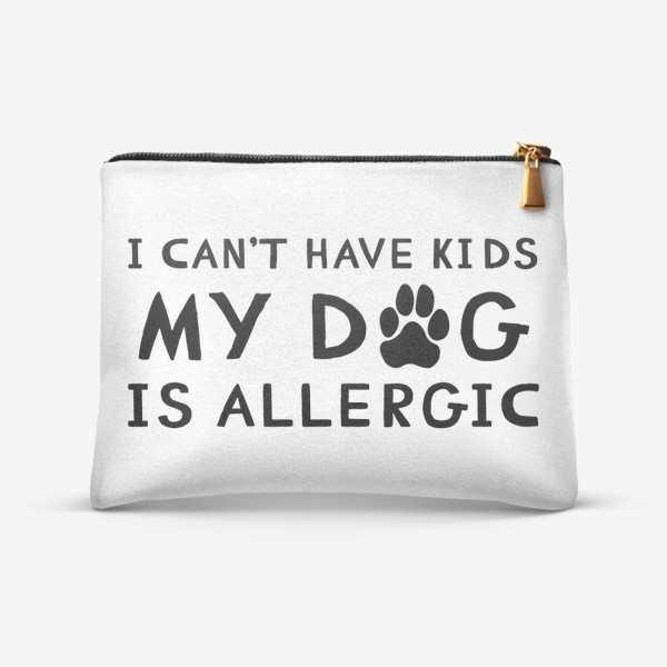 Косметичка &laquo;I can't have kids my dog is allergic. Я не могу иметь детей у моей собаки аллергия. Футболка собачника&raquo;