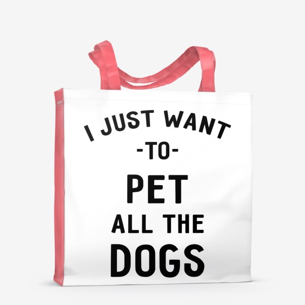 Сумка-шоппер «I just want to pet all the dogs. Я просто хочу погладить всех собак. Футболка собачника»
