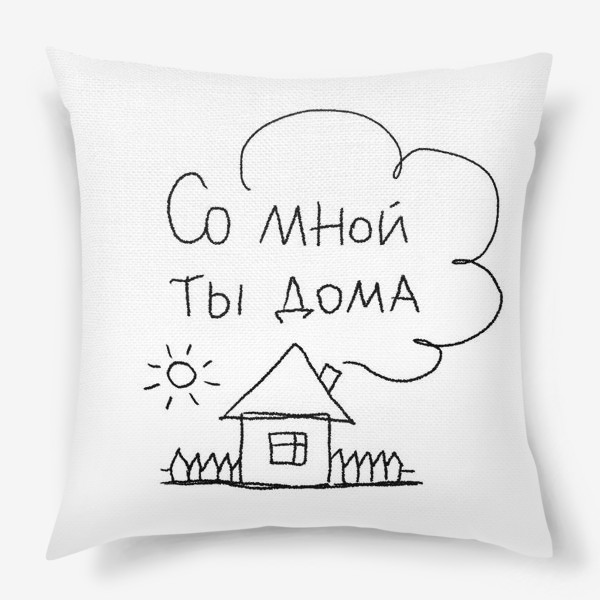 Подушка «Со мной ты дома. Позитивная мотивирующая надпись»