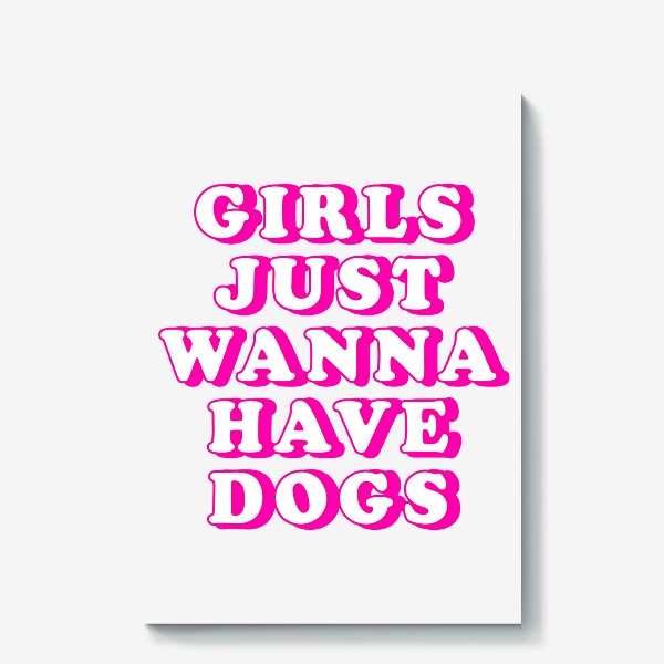 Холст «Girls Just Wanna Have Dogs. Девушки хотят собак. Футболка собачника. Собака»