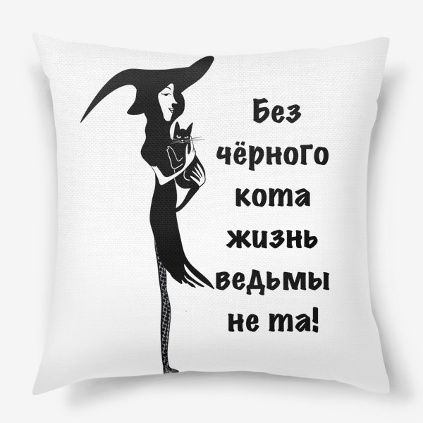Подушка «Без черного кота жизнь ведьмы не та!»