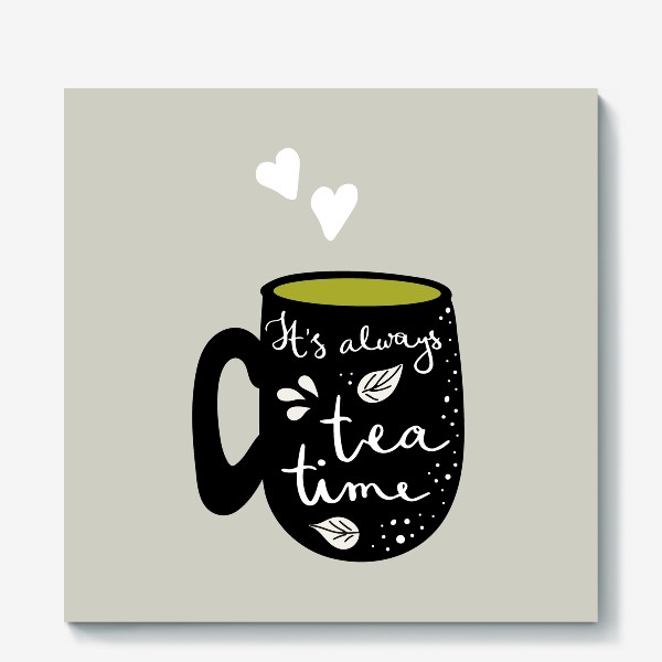 Холст «Чашка и леттеринг - It's always tea time»