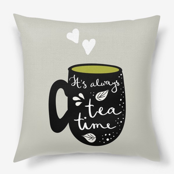 Подушка «Чашка и леттеринг - It's always tea time»