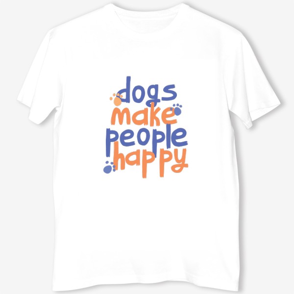 Футболка &laquo;Dogs make people happy надпись (леттеринг) про собак&raquo;