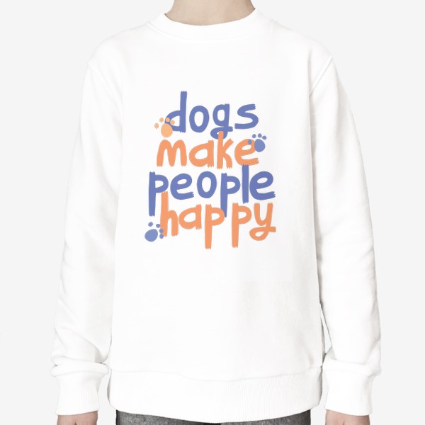 Свитшот «Dogs make people happy надпись (леттеринг) про собак»