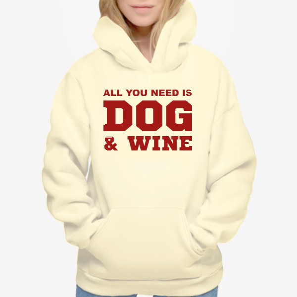 Худи &laquo;All You Need is Dog And Wine. Футболка собачника. Всё, что тебе нужно, это собака и вино. Для любителей вина&raquo;